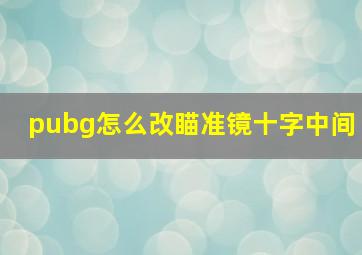 pubg怎么改瞄准镜十字中间