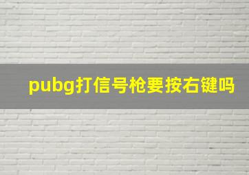 pubg打信号枪要按右键吗