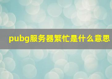 pubg服务器繁忙是什么意思