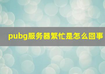 pubg服务器繁忙是怎么回事