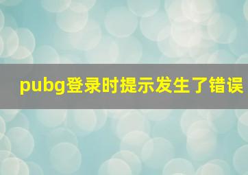 pubg登录时提示发生了错误