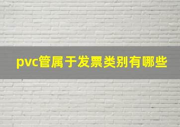 pvc管属于发票类别有哪些