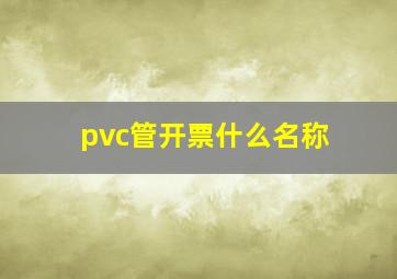 pvc管开票什么名称