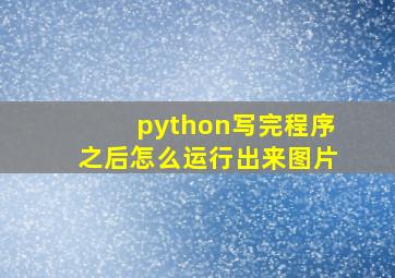 python写完程序之后怎么运行出来图片