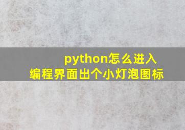 python怎么进入编程界面出个小灯泡图标