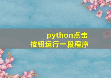 python点击按钮运行一段程序