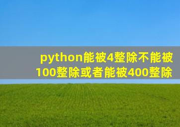 python能被4整除不能被100整除或者能被400整除