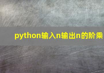 python输入n输出n的阶乘