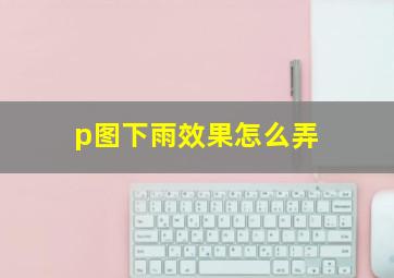 p图下雨效果怎么弄