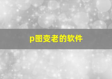 p图变老的软件