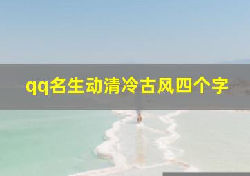 qq名生动清冷古风四个字