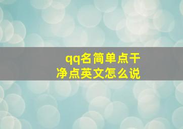 qq名简单点干净点英文怎么说