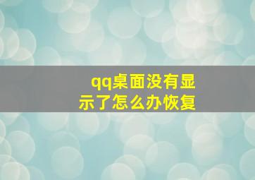 qq桌面没有显示了怎么办恢复