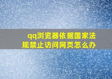 qq浏览器依据国家法规禁止访问网页怎么办