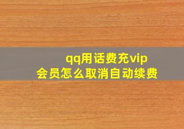 qq用话费充vip会员怎么取消自动续费