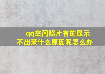 qq空间照片有的显示不出来什么原因呢怎么办