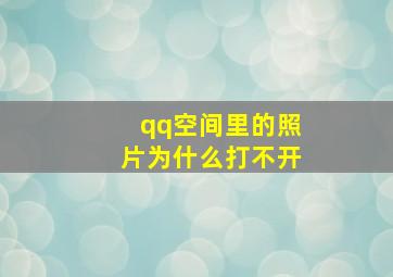 qq空间里的照片为什么打不开