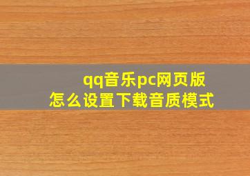 qq音乐pc网页版怎么设置下载音质模式