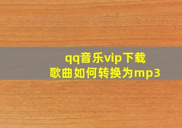 qq音乐vip下载歌曲如何转换为mp3