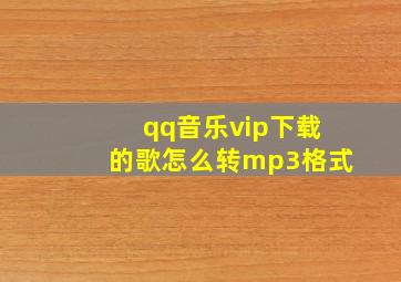 qq音乐vip下载的歌怎么转mp3格式