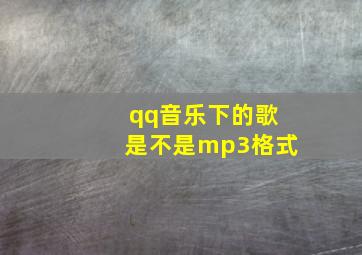 qq音乐下的歌是不是mp3格式