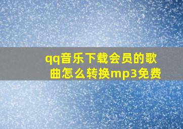 qq音乐下载会员的歌曲怎么转换mp3免费