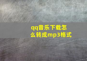 qq音乐下载怎么转成mp3格式