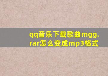 qq音乐下载歌曲mgg.rar怎么变成mp3格式