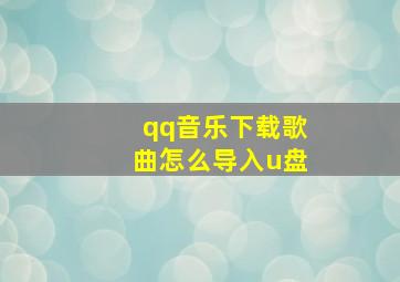 qq音乐下载歌曲怎么导入u盘