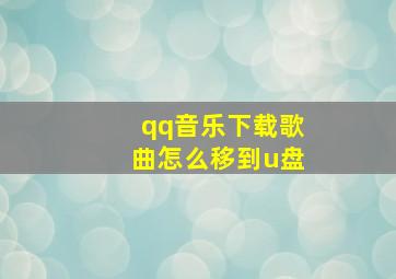 qq音乐下载歌曲怎么移到u盘