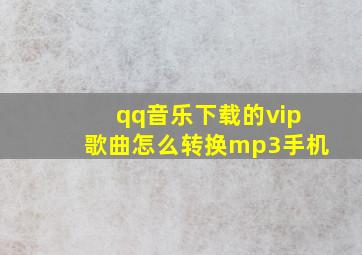 qq音乐下载的vip歌曲怎么转换mp3手机