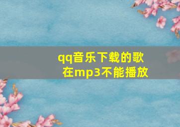 qq音乐下载的歌在mp3不能播放