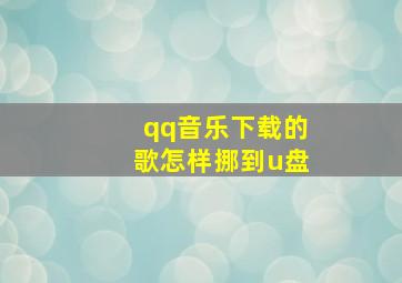 qq音乐下载的歌怎样挪到u盘