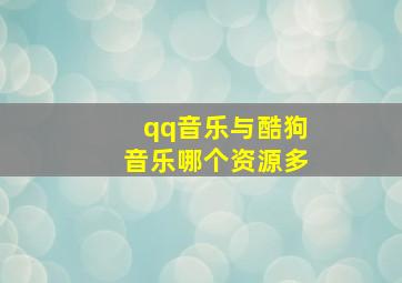 qq音乐与酷狗音乐哪个资源多