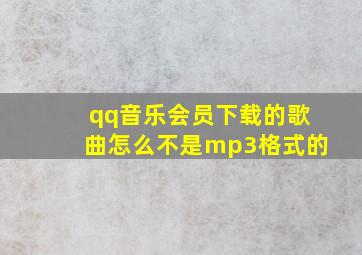 qq音乐会员下载的歌曲怎么不是mp3格式的