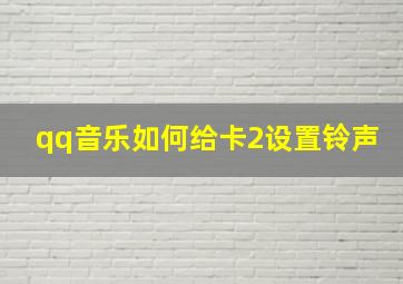 qq音乐如何给卡2设置铃声