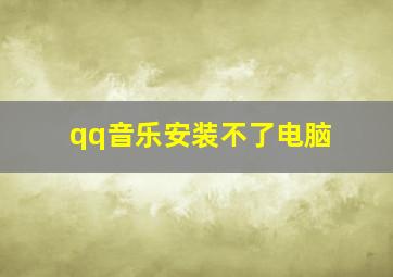 qq音乐安装不了电脑