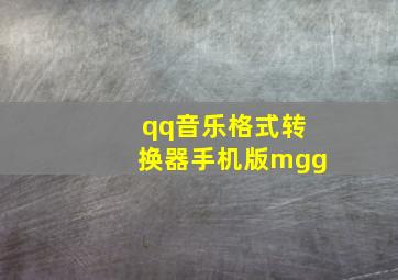 qq音乐格式转换器手机版mgg