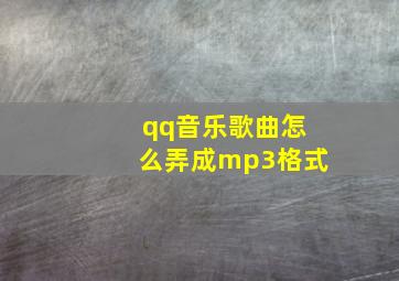 qq音乐歌曲怎么弄成mp3格式