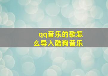 qq音乐的歌怎么导入酷狗音乐