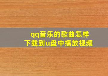 qq音乐的歌曲怎样下载到u盘中播放视频