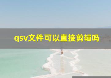 qsv文件可以直接剪辑吗