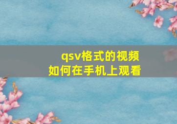 qsv格式的视频如何在手机上观看