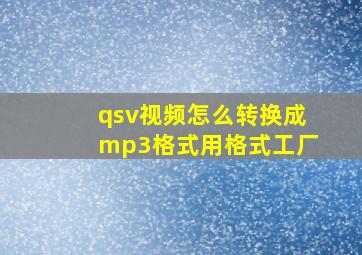 qsv视频怎么转换成mp3格式用格式工厂