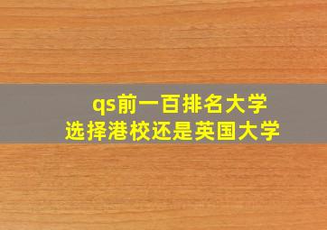 qs前一百排名大学选择港校还是英国大学