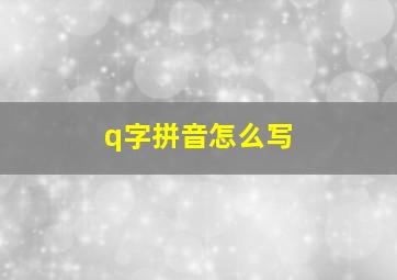 q字拼音怎么写