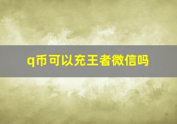 q币可以充王者微信吗