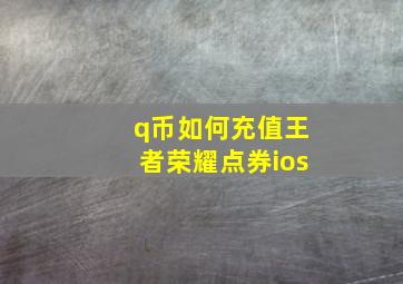 q币如何充值王者荣耀点券ios