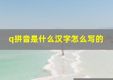 q拼音是什么汉字怎么写的