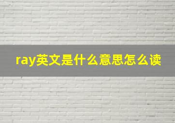 ray英文是什么意思怎么读